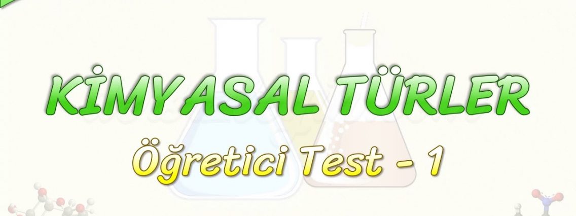 KİMYASAL TÜRLER / ÖĞRETİCİ TEST 1 Ders izleyin